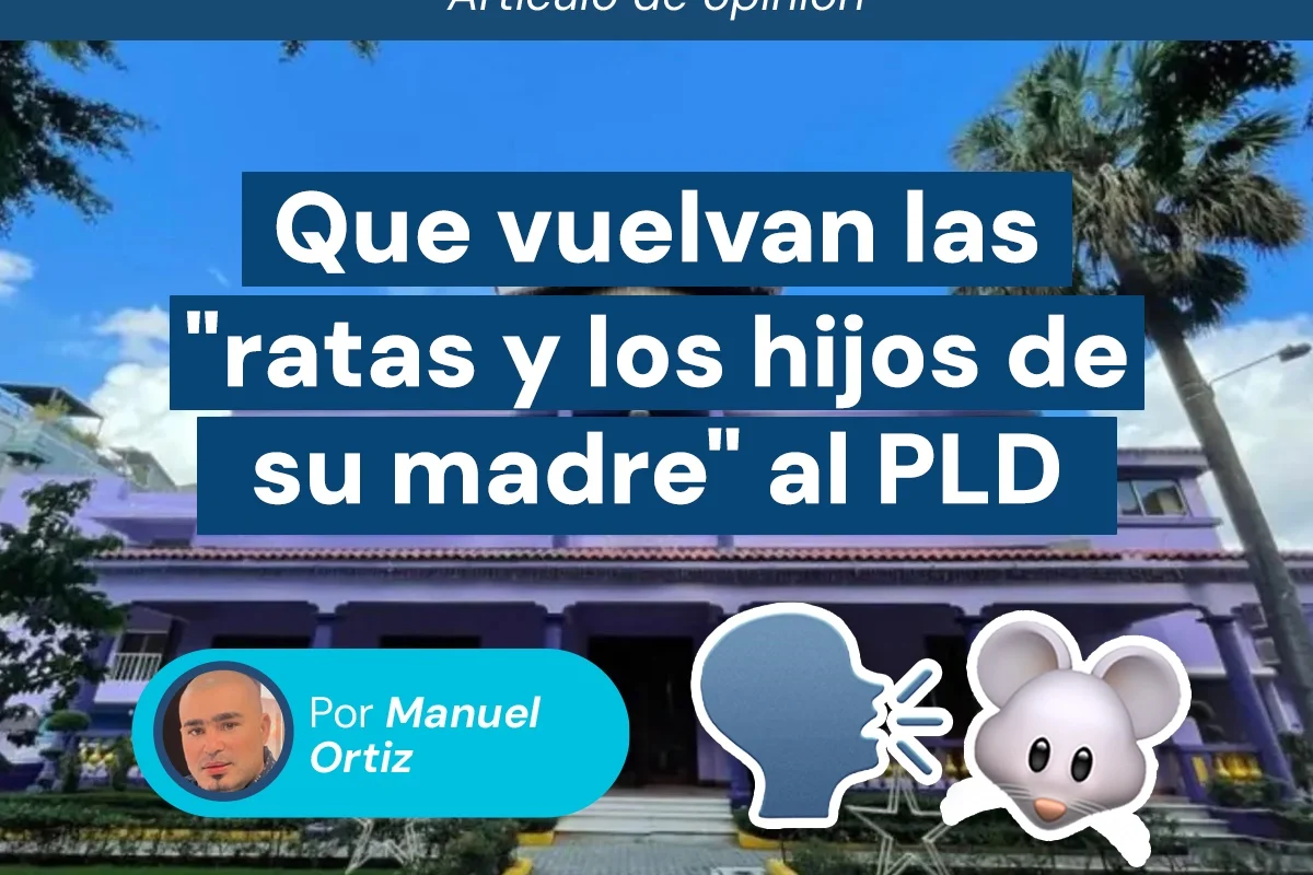 Que vuelvan las "ratas y los hijos de su madre" al PLD